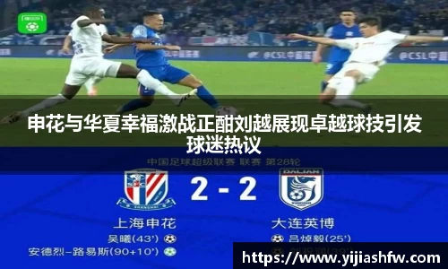 申花与华夏幸福激战正酣刘越展现卓越球技引发球迷热议