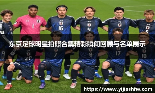 东京足球明星拍照合集精彩瞬间回顾与名单展示