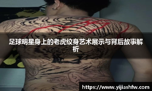 足球明星身上的老虎纹身艺术展示与背后故事解析