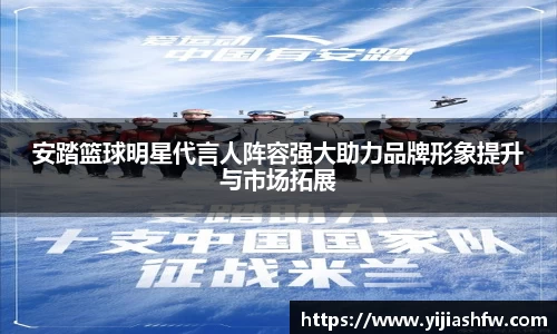 安踏篮球明星代言人阵容强大助力品牌形象提升与市场拓展